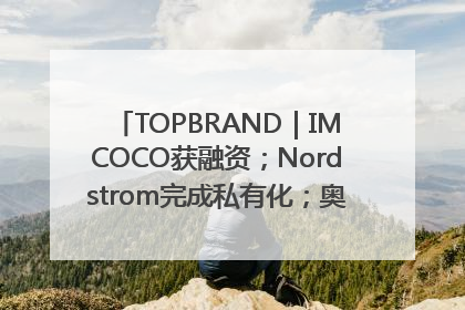 TOPBRAND｜IMCOCO获融资；Nordstrom完成私有化；奥利奥联名赛琳娜；Zara母公司高管洗牌